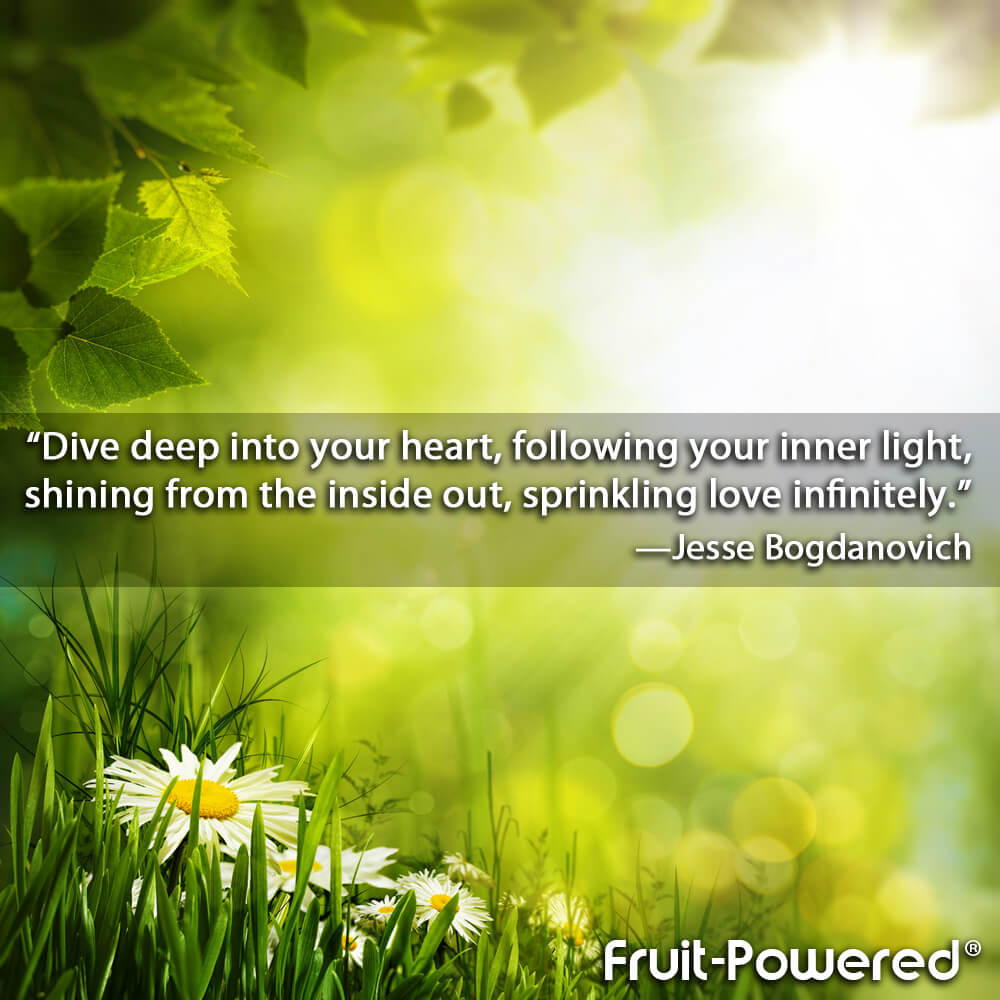 Dive deep into your heart, following your inner light, shining from the inside out, sprinkling love infinitely.