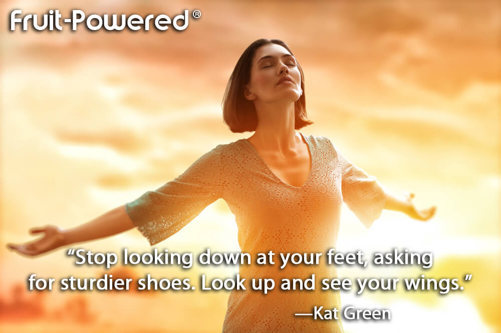Stop looking down at your feet, asking for sturdier shoes. Look up and see your wings.